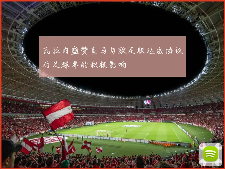 瓦拉内盛赞皇马与欧足联达成协议对足球界的积极影响