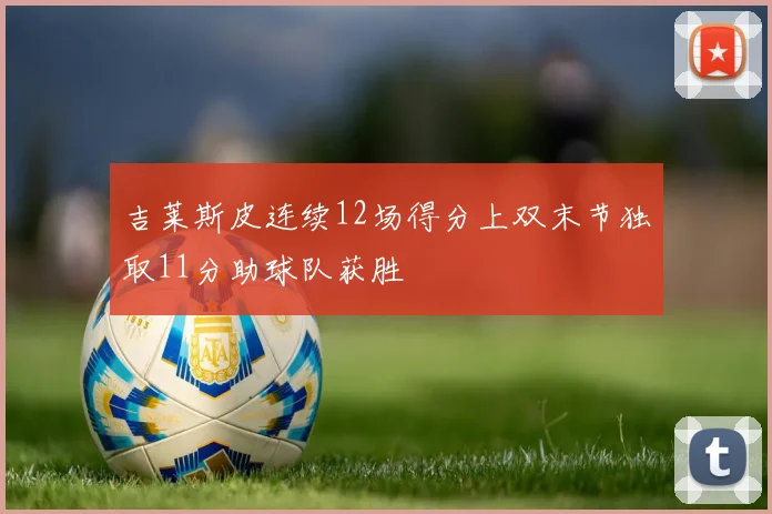 吉莱斯皮连续12场得分上双末节独取11分助球队获胜