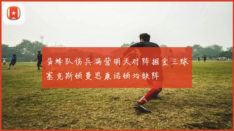 黄蜂队伤兵满营明天对阵掘金三球塞克斯顿曼恩康诺顿均缺阵