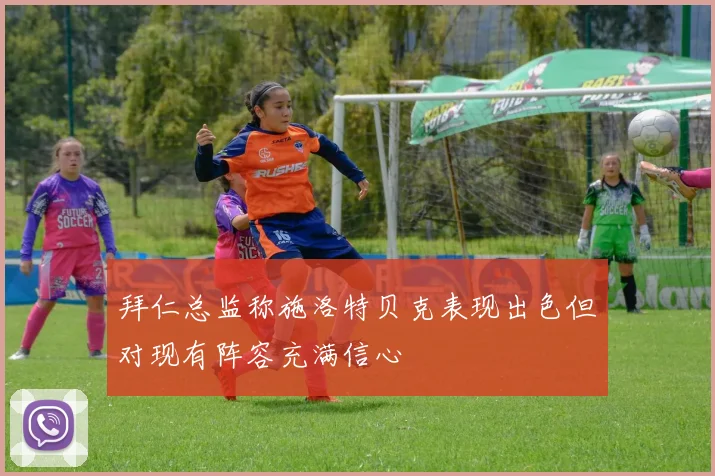 拜仁总监称施洛特贝克表现出色但对现有阵容充满信心